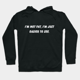 I'm Not Fat I'm Just Easier To See Fun Phrase Hoodie